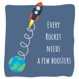 Image shows a cartoon image of our logo - a blue and red rocket with flying away from earth. Text states: Every Rocket needs a few boosters.