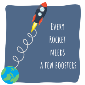 Image shows a cartoon image of our logo - a blue and red rocket with flying away from earth. Text states: Every Rocket needs a few boosters.